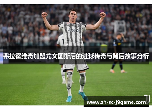 弗拉霍维奇加盟尤文图斯后的进球传奇与背后故事分析