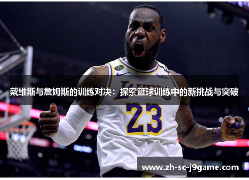 戴维斯与詹姆斯的训练对决：探索篮球训练中的新挑战与突破