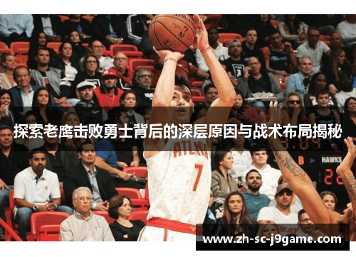 探索老鹰击败勇士背后的深层原因与战术布局揭秘