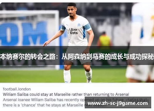 本纳赛尔的转会之路:从阿森纳到马赛的成长与成功探秘 本纳赛尔的转会之路:从阿森纳到马赛的成长与成功探秘