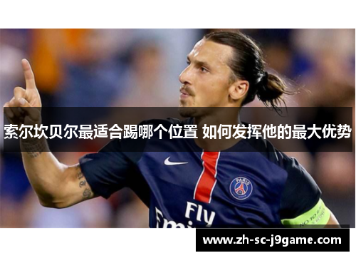 索尔坎贝尔最适合踢哪个位置 如何发挥他的最大优势