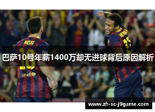 巴萨10号年薪1400万却无进球背后原因解析