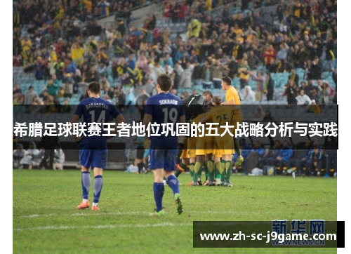 希腊足球联赛王者地位巩固的五大战略分析与实践