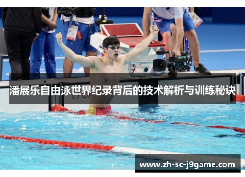 潘展乐自由泳世界纪录背后的技术解析与训练秘诀 潘展乐自由泳世界纪录背后的技术解析与训练秘诀