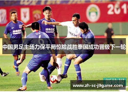 中国男足主场力保平局惊险战胜泰国成功晋级下一轮