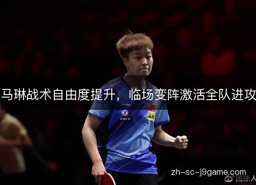 马琳战术自由度提升，临场变阵激活全队进攻