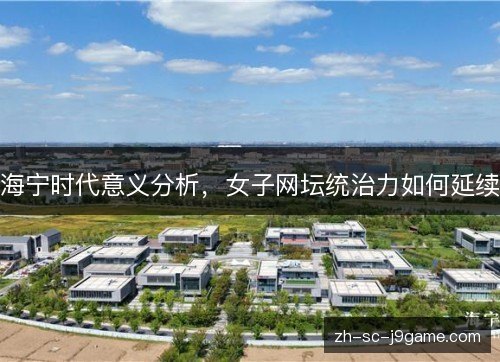 海宁时代意义分析,女子网坛统治力如何延续 海宁时代意义分析,女子网坛统治力如何延续